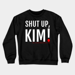 SHUT UP KIM! Lananeeneenoonoo quote Crewneck Sweatshirt